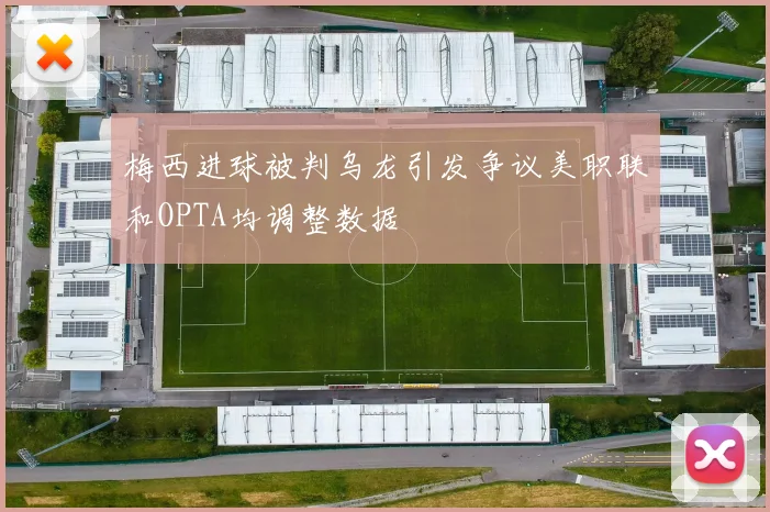 梅西进球被判乌龙引发争议美职联和OPTA均调整数据